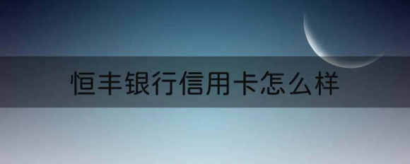 恒丰银行信用卡好批吗-1